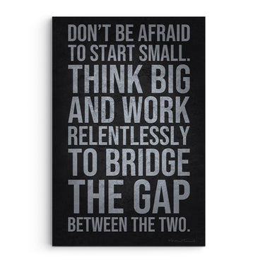 Don't Be Afraid To Think Small Think Big